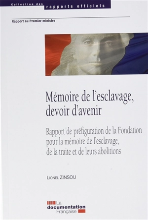 Mémoire de l'esclavage, devoir d'avenir : rapport de préfiguration de la Fondation pour la mémoire de l'esclavage, de la traite et de leurs abolitions : rapport au Premier ministre - France. Premier ministre