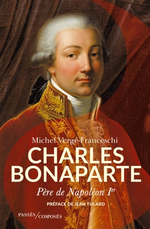 Charles Bonaparte : père de Napoléon Ier - Michel Vergé-Franceschi