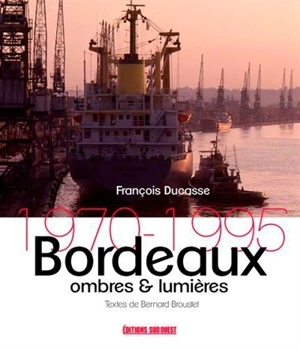 Bordeaux : ombres & lumières : 1970-1995 - François Ducasse