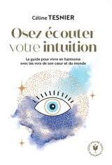 Osez écouter votre l'intuition : le guide pour vivre en harmonie avec les voix de son coeur et du monde - Céline Tesnier