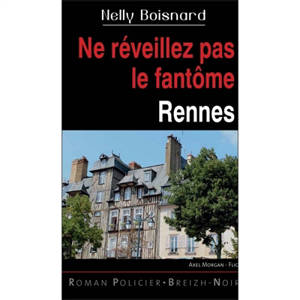 Axel Morgan, flic. Ne réveillez pas le fantôme : Rennes - Nelly Boisnard