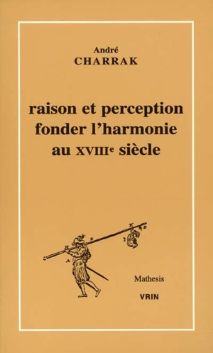 Raison et perception : fonder l'harmonie au XVIIIe siècle - André Charrak