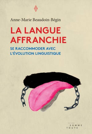 La langue affranchie : se raccommoder avec l'évolution linguistique - Anne-Marie Beaudoin-Bégin