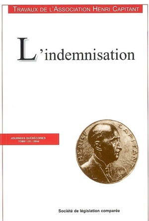 L'indemnisation : journées québécoises, Montréal et Québec, 13-17 septembre 2004 - Association Henri Capitant. Journées (54 ; 2004 ; Montréal / Québec, Canada)