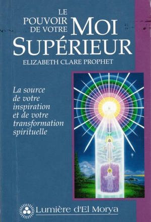 Le pouvoir de votre moi supérieur : la source de votre inspiration et de votre transformation spirituelle - Elizabeth Clare Prophet