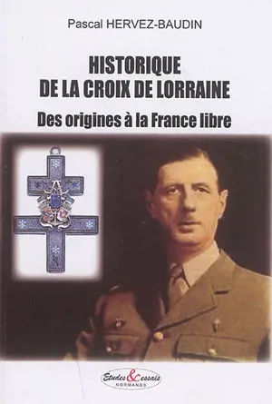 Historique de la croix de Lorraine : des origines à la France libre - Pascal Hervez-Baudin