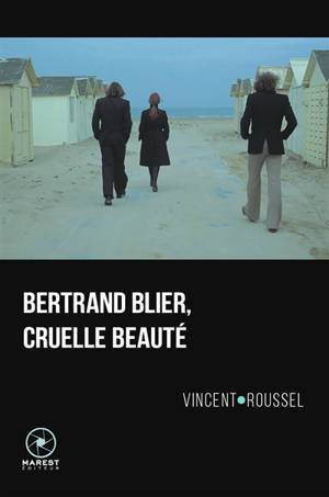 Bertrand Blier, cruelle beauté - Vincent Roussel