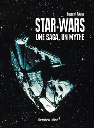 Star Wars : une saga, un mythe - Laurent Aknin