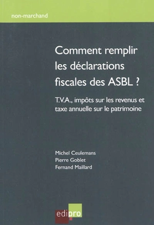 Comment remplir les déclarations fiscales des ASBL ? : T.V.A, impôts sur les revenus et taxe annuelle sur le patrimoine - Michel Ceulemans