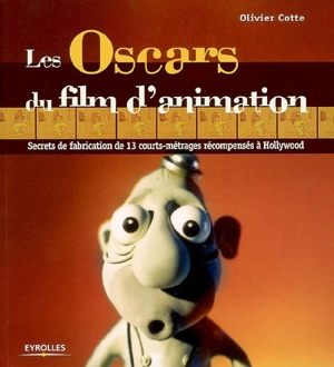 Les Oscars du film d'animation : secrets de fabrication de 13 courts-métrages récompensés à Hollywood - Olivier Cotte