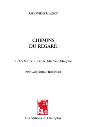 Chemins du regard : entretiens, essai philosophique - Geneviève Clancy