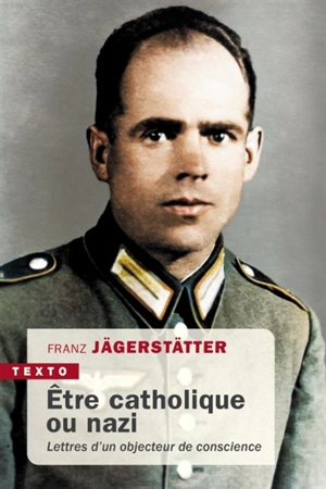 Etre catholique ou nazi : lettres d'un objecteur de conscience - Franz Jägerstätter