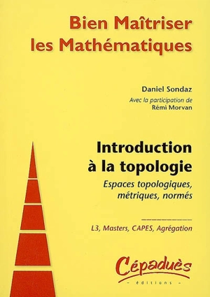 Introduction à la topologie : espaces topologiques, métriques, normés : L3, masters, Capes, agrégation - Daniel Sondaz