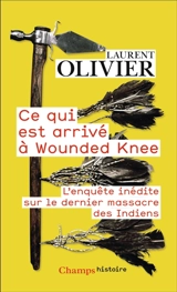Ce qui est arrivé à Wounded Knee : l'enquête inédite sur le dernier massacre des Indiens : 29 décembre 1890 - Laurent Olivier