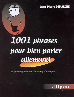 1.001 phrases pour bien parler allemand : un peu de grammaire, beaucoup d'exemples - Jean-Pierre Demarche