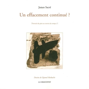 Portrait du père en travers du temps. Vol. 2. Un effacement continué ? - James Sacré