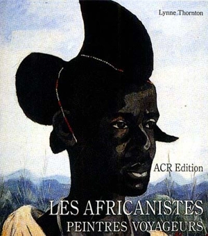 Les africanistes : peintres voyageurs : 1860-1960 - Lynne Thornton