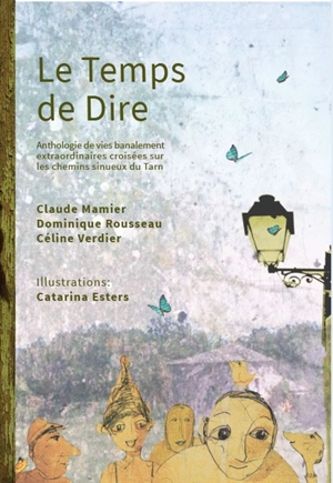 Le temps de dire : anthologie de vies banalement extraordinaires croisées sur les chemins sinueux du Tarn - Claude Mamier