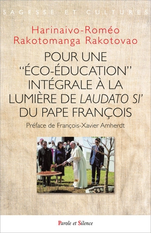 Pour une éco-éducation intégrale à la lumière de Laudato si' du pape François : perspectives éthico-pastorales, cas diocèse d'Antananarivo-Madagascar - Harinaivo-Roméo Rakotomanga Rakotovao