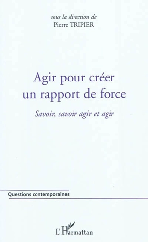 Agir pour créer un rapport de force : savoir, savoir agir et agir