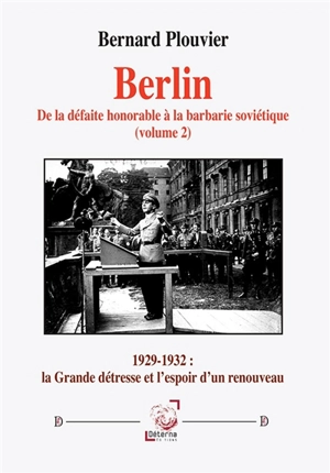 Berlin : de la défaite honorable à la barbarie soviétique. Vol. 2. 1929-1932, la grande détresse et l'espoir d'un renouveau - Bernard Plouvier