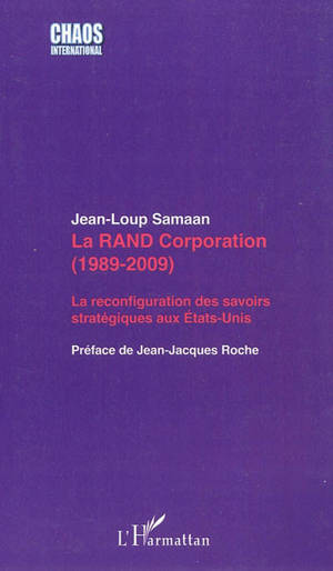 La Rand Corporation (1989-2009) : la reconfiguration des savoirs stratégiques aux Etats-Unis - Jean-Loup Samaan