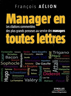 Manager en toutes lettres : les citations commentées des plus grands penseurs au service des managers - François Aélion