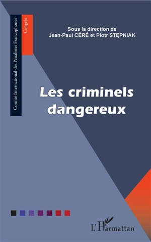 Les criminels dangereux - Comité international des pénalistes francophones. Congrès (5 ; 2019 ; Poznan, Pologne)