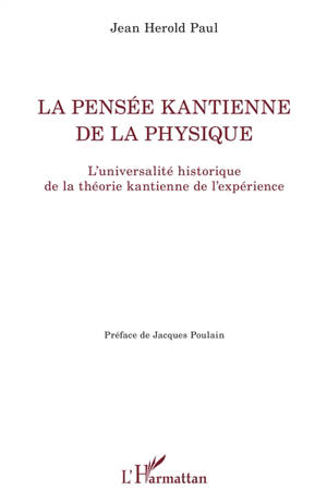 La pensée kantienne de la physique : l'universalité historique de la théorie kantienne de l'expérience - Jean Herold Paul