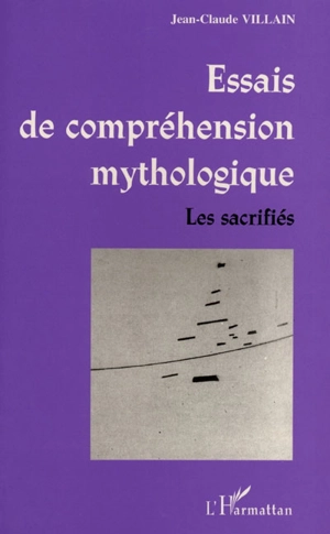 Essais de compréhension mythologique : les sacrifiés - Jean-Claude Villain