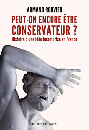 Peut-on encore être conservateur ? : histoire d'une idée incomprise en France - Armand Rouvier