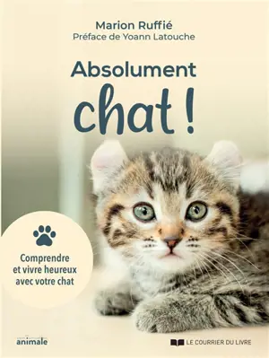 Absolument chat ! : comprendre et vivre heureux avec votre chat - Marion Ruffié