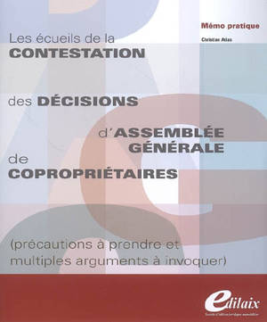 Les écueils de la contestation des décisions d'assemblée générale de copropriétaires : précautions à prendre et arguments à invoquer - Christian Atias