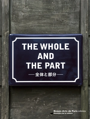 The whole and the part : Global Art Joint Project 2017 : Tokyo University of the Arts and Beaux-Arts de Paris - Global Art Joint Project (2017)