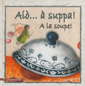 Aio... à suppa !. A la soupe ! - Armelle Guissani