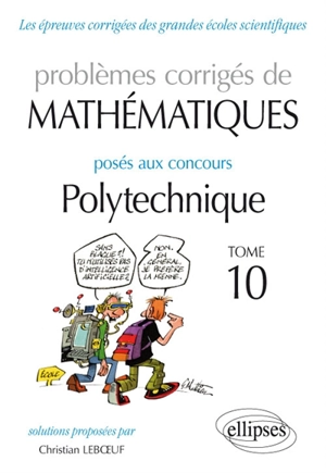 Problèmes corrigés de mathématiques posés au concours de Polytechnique. Vol. 10. 2014-2015 - Christian Leboeuf