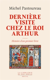 Dernière visite chez le roi Arthur : histoire d'un premier livre - Michel Pastoureau