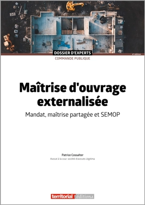 Maîtrise d'ouvrage externalisée : mandat, maîtrise partagée et Semop - Patrice Cossalter