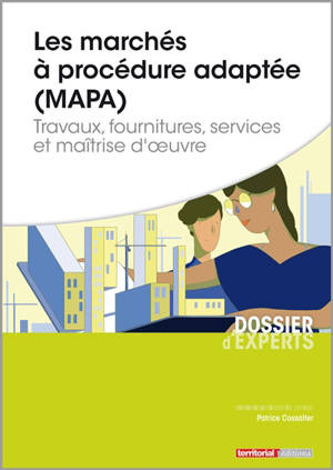 Les marchés à procédure adaptée (MAPA) : travaux, fournitures, services et maîtrise d'oeuvre - Patrice Cossalter