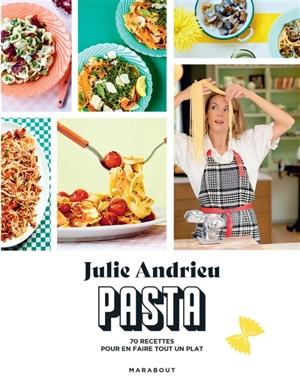 Pasta : 70 recettes pour en faire tout un plat - Julie Andrieu