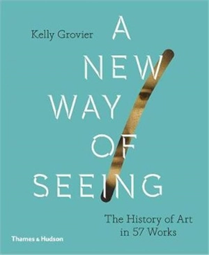 A New Way of Seeing : The History of Art in 57 Works (Hardback) - Kelly Grovier