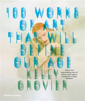 100 Works of Art That Will Define Our Age (Paperback) - Kelly Grovier