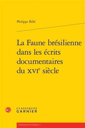 La faune brésilienne dans les écrits documentaires du XVIe siècle - Philippe Billé