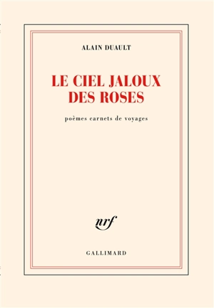 Le ciel jaloux des roses : poèmes carnets de voyages - Alain Duault