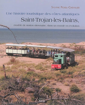 Une histoire touristique des côtes atlantiques : Saint-Trojan-les-Bains, modèle de station oleronaise, dans un monde en évolution - Sylvine Pickel Chevalier