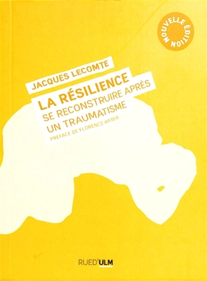 La résilience : se reconstruire après un traumatisme - Jacques Lecomte