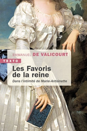 Les favoris de la reine : dans l'intimité de Marie-Antoinette - Emmanuel de Valicourt