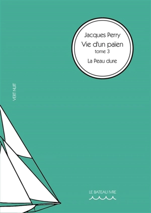 Vie d'un païen. Vol. 3. La peau dure - Jacques Perry