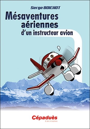 Mésaventures aériennes d'un instructeur avion - Serge Boichot