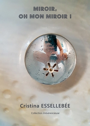 Miroir, oh mon miroir ! - Cristina Essellebée